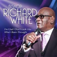 Bishop Richard "Mr. Clean" White - I'm Glad I Don't Look Like What I've Been Through