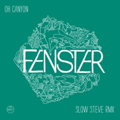 Fenster: Oh Canyon - Slow Steve RMX