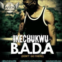 Ikechukwu – B.A.D.A (Don’t Go There)