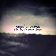 Need a Name - The Key to Your Heart