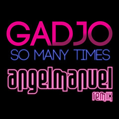 Gadjo - So Many Times (Angel Manuel Remix) ** FREE DOWNLOAD **