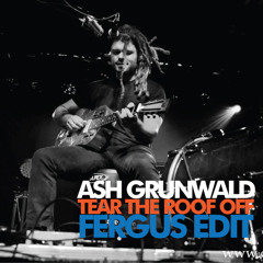 Ash Grunwald-Tear the roof off- Fergus Edit