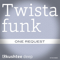Twistafunk - One Request (Original Mix) : Kushtee Deep OUT NOW