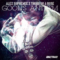 LEX SUPREME x THORN ON A ROSE-GOONS ANTHEM (Original Mix) ₲ΩΩ₦$ EP/IGNATTRAXX/GD RECORDS