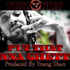 Yung Stef- Put That Onna Ghetto (Produced By Young Shun)