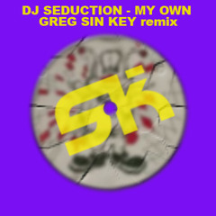 DJ SEDUCTION - MY OWN (GREG SIN KEY remix)