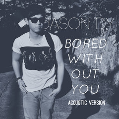 Bored Without You - Jason Dy (Debut Single) NOW ON iTUNES