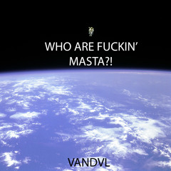 VANDVL - WHO ARE FUCKIN' MASTA?!