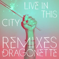 Dragonette - Live In This City, We Are Legends Remix Radio Edit