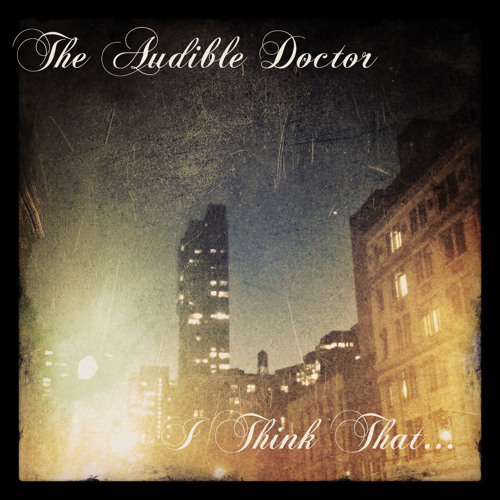 Audible Doctor "I Think That..." EP