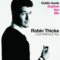 Robin Thicke - Lost Without You (Dublin Aunts Daytime Sex Mix) Free D/L