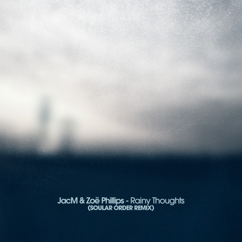 JacM & Zoë Phillips - Rainy Thoughts (Soular Order Remix)
