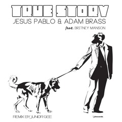 Jesus Pablo & Adam Brass ft. Brittney Manson - True Story (Junior Gee Remix)