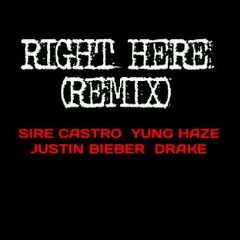Right Here (Rmx) Feat. Sire Castro,Yung Haze,Justin Bieber,Drake