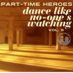 PART-TIME HEROES, 'DANCE LIKE NO-ONE'S WATCHING MIX' VOL. 5 (OCT 2012)