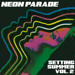 NEON PARADE | Setting Summer, Vol. 2 Mix