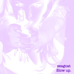 seagoat - Slow up.
