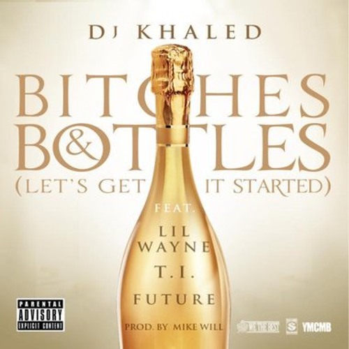 Dj Khaled - Bitches & Bottles (Lets Get It Started) Ft. Lil Wayne & T.I & Future