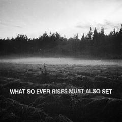 What So Ever Rises Must Also Set