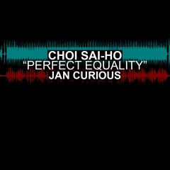 《Perfect Equality》Choi Sai-ho featuring Jan Curious of Chochukmo