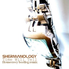 Shermanology - Time will tell (Housecrecy bootleg remix) ***FREE DOWNLOAD***