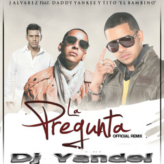 La Pregunta J-Alvarez feat Tito El Bambino & Daddy Yankee (edit By Dj Yandel++++EPICO miX)