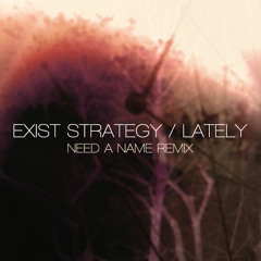 Exist Strategy - Lately (Need a Name Remix)