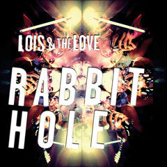 Lois & The Love - Rabbit Hole