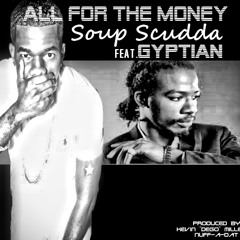 Soup Scudda feat Gyptian- ALL FOR THE MONEY