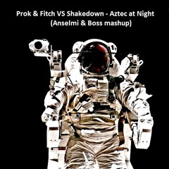 Prok & Fitch VS Shakedown - Aztec at Night (Anselmi & Boss Mashup)