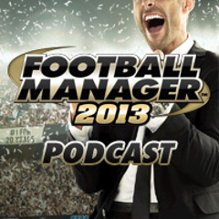 Football Manager 2013 Podcast: Episode Three