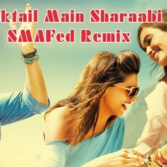 Cocktail - Main Sharaabi (SMAFed Remix)