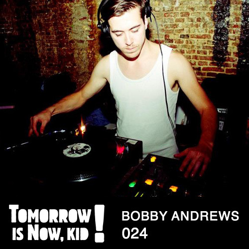 PODCAST.024 by Bobby Andrews by Tomorrow Is Now, Kid! Listen to music