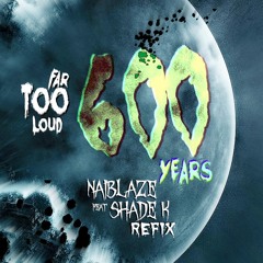 Far Too Loud - 600 Years (Naiblaze & Shade K Refix) FREE DOWNLOAD