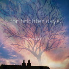 For Brighter Days - [Tropos & LTR]