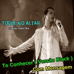 Toque No Altar - Te Conhecer ( Versão Black e Com Mensagem ) - Dj Muka Produções