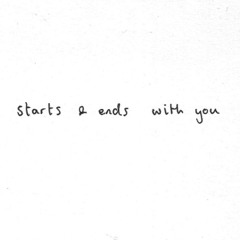 starts & ends with you