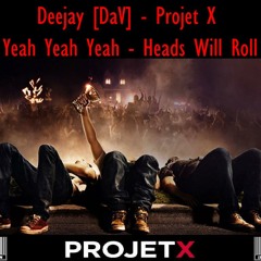 Deejay [DaV] - Projet X Yeah Yeah Yeah - Heads Will Roll