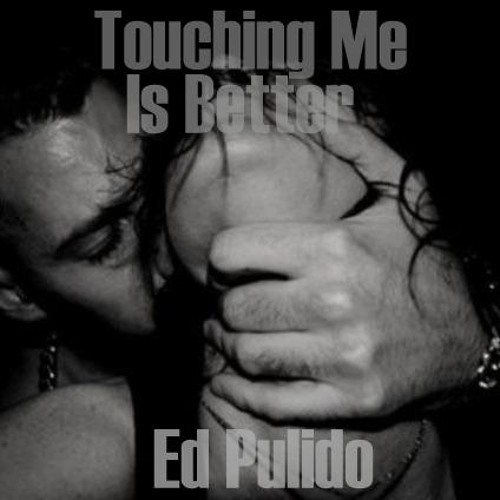 Touching Me Is Better (Ed Pulido Edit)