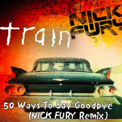 Train - 50 Ways To Say Goodbye (Nick Fury Remix)