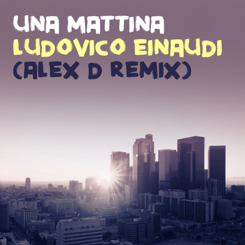 Ludovico Einaudi - Una mattina (Alex D Remix)