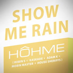 HOHME - Show Me Rain (Robin S x Kaskade x Adam K x Mobin Master x House Sheriffs)