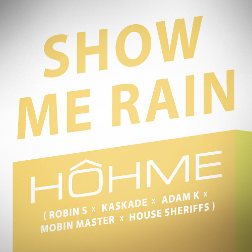 HOHME - Show Me Rain (Robin S x Kaskade x Adam K x Mobin Master x House Sheriffs)