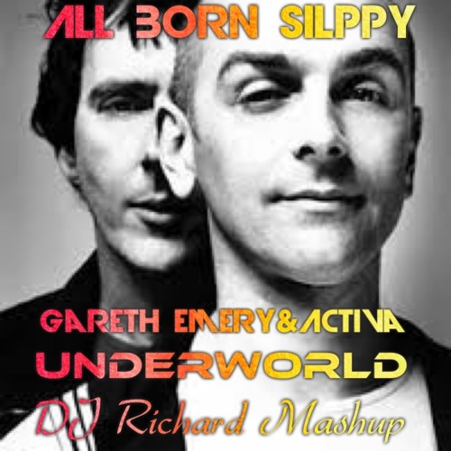 Gareth Emery & Activa Vs Underworld   - All Born Silppy   (DJ Richard Radio Mashup)