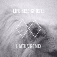 Life Size Ghosts (Hiatus Remix)