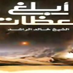 خالد الراشد - أبلغ العظات