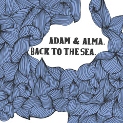 Adam & Alma - Back To The Sea
