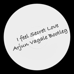 I feel Secret Love (Arjun Vagale Bootleg)
