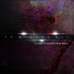 Th Btchrs Bll - I Came To Dance feat. BeKa