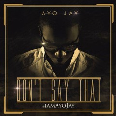 Don't Say That - Ayo Jay
